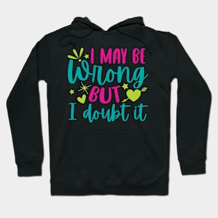 I May Be Wrong But I Doubt It Hoodie